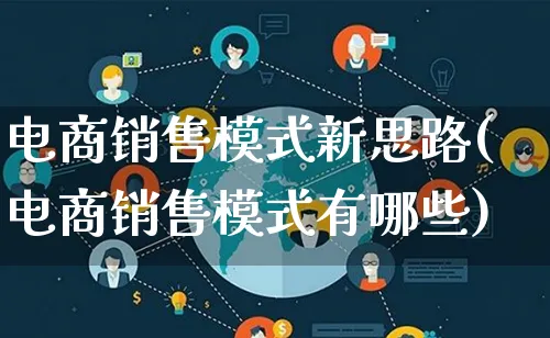 电商销售模式新思路(电商销售模式有哪些)_https://www.lfyiying.com_股票百科_第1张