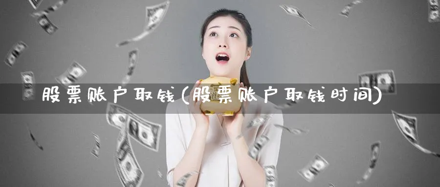 股票账户取钱(股票账户取钱时间)_https://www.lfyiying.com_股票分类_第1张