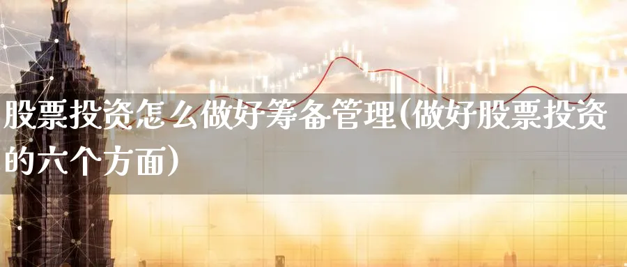 股票投资怎么做好筹备管理(做好股票投资的六个方面)_https://www.lfyiying.com_股票分类_第1张