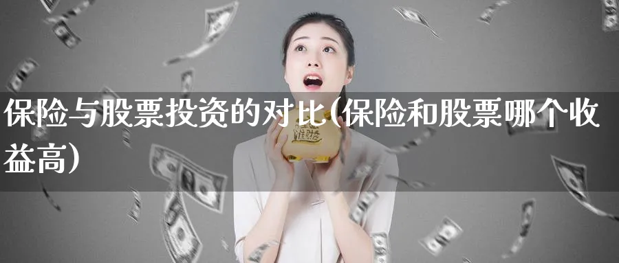 保险与股票投资的对比(保险和股票哪个收益高)_https://www.lfyiying.com_证券_第1张