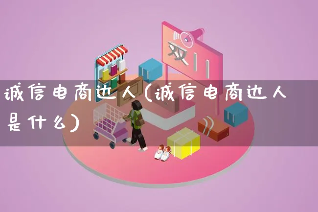 诚信电商达人(诚信电商达人是什么)_https://www.lfyiying.com_股票百科_第1张