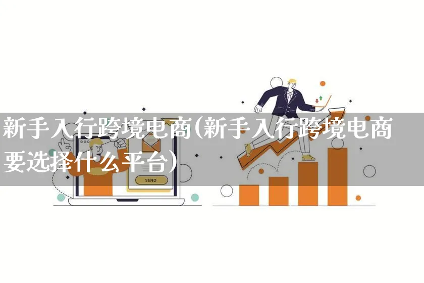 新手入行跨境电商(新手入行跨境电商要选择什么平台)_https://www.lfyiying.com_港股_第1张