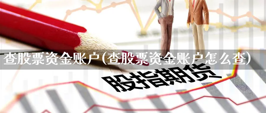 查股票资金账户(查股票资金账户怎么查)_https://www.lfyiying.com_美股_第1张