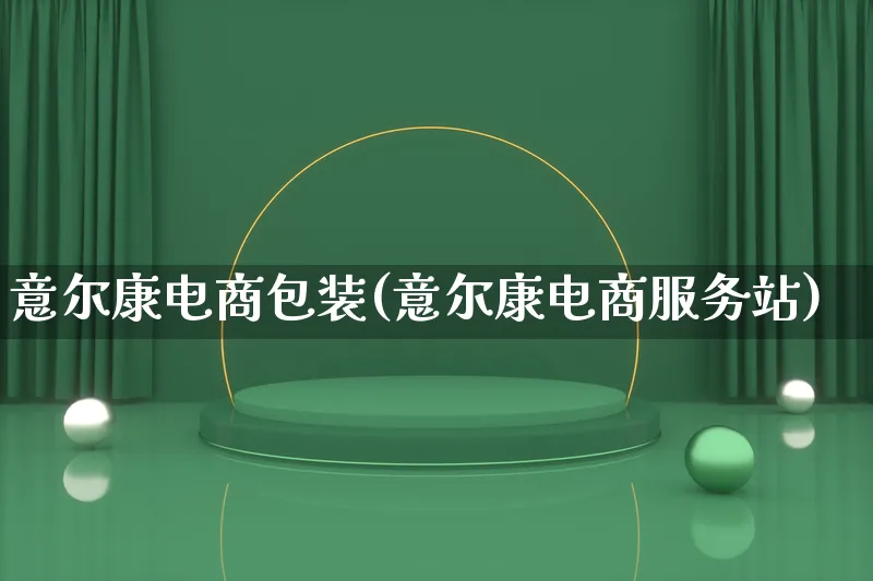 意尔康电商包装(意尔康电商服务站)_https://www.lfyiying.com_股票百科_第1张