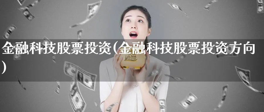 金融科技股票投资(金融科技股票投资方向)_https://www.lfyiying.com_股票分类_第1张