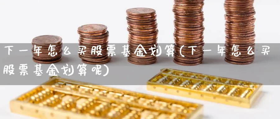 下一年怎么买股票基金划算(下一年怎么买股票基金划算呢)_https://www.lfyiying.com_股票分类_第1张