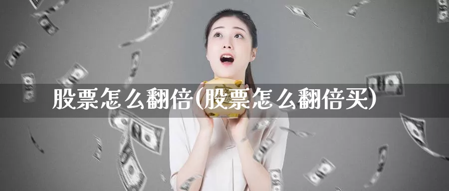 股票怎么翻倍(股票怎么翻倍买)_https://www.lfyiying.com_证券_第1张