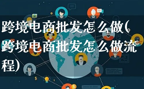 跨境电商批发怎么做(跨境电商批发怎么做流程)_https://www.lfyiying.com_证券_第1张