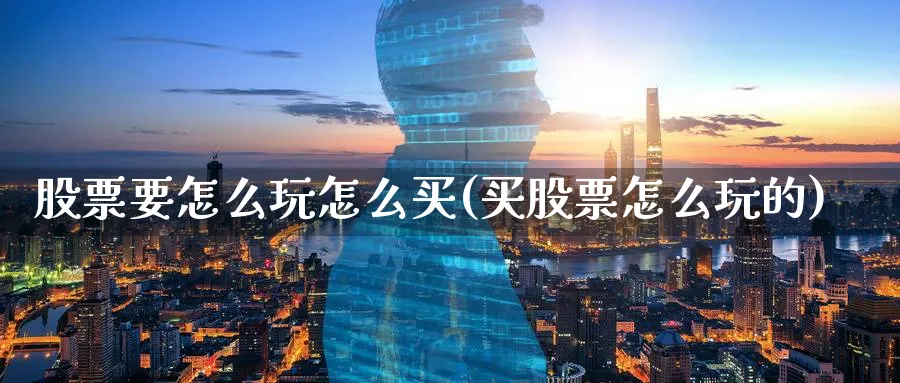 股票要怎么玩怎么买(买股票怎么玩的)_https://www.lfyiying.com_股吧_第1张