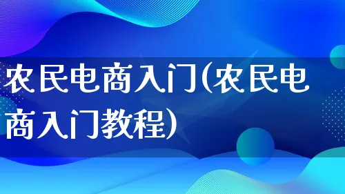 农民电商入门(农民电商入门教程)_https://www.lfyiying.com_证券_第1张