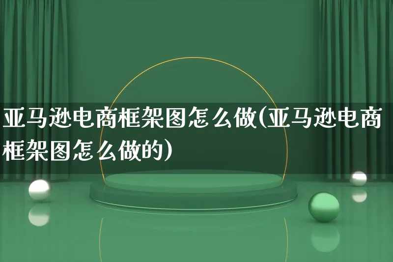 亚马逊电商框架图怎么做(亚马逊电商框架图怎么做的)_https://www.lfyiying.com_证券_第1张