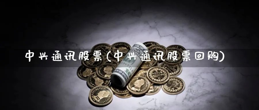 中兴通讯股票(中兴通讯股票回购)_https://www.lfyiying.com_股吧_第1张