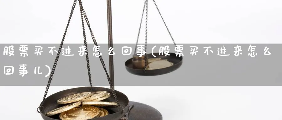 股票买不进来怎么回事(股票买不进来怎么回事儿)_https://www.lfyiying.com_股票分类_第1张