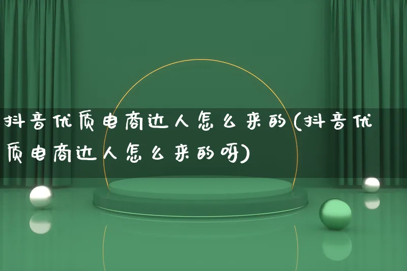 抖音优质电商达人怎么来的(抖音优质电商达人怎么来的呀)_https://www.lfyiying.com_股票百科_第1张