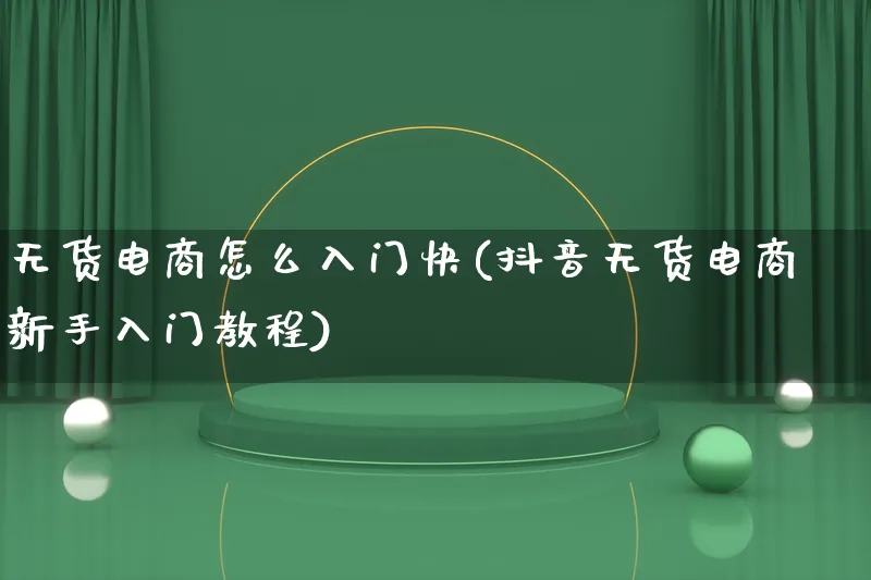 无货电商怎么入门快(抖音无货电商新手入门教程)_https://www.lfyiying.com_港股_第1张