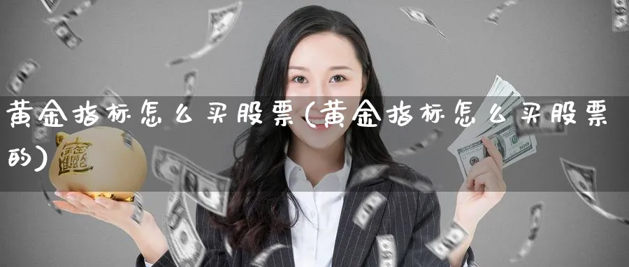 黄金指标怎么买股票(黄金指标怎么买股票的)_https://www.lfyiying.com_个股_第1张