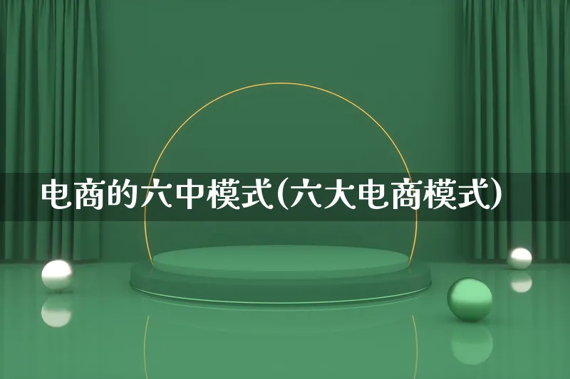 电商的六中模式(六大电商模式)_https://www.lfyiying.com_股票百科_第1张