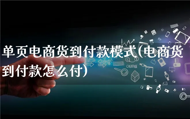 单页电商货到付款模式(电商货到付款怎么付)_https://www.lfyiying.com_股票百科_第1张