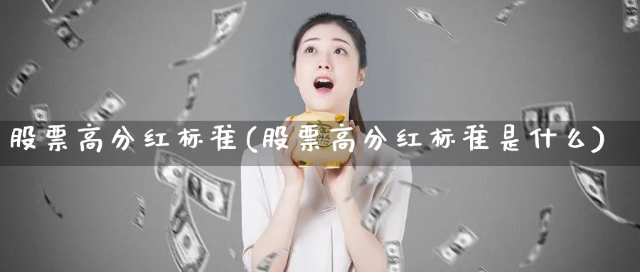 股票高分红标准(股票高分红标准是什么)_https://www.lfyiying.com_港股_第1张