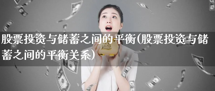 股票投资与储蓄之间的平衡(股票投资与储蓄之间的平衡关系)_https://www.lfyiying.com_股票百科_第1张