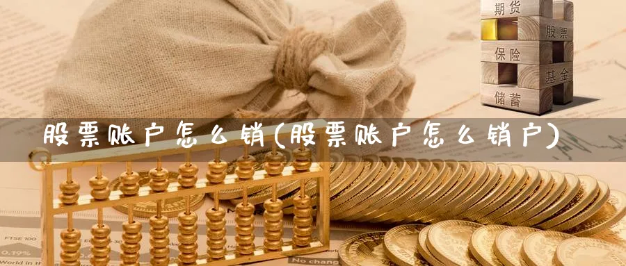 股票账户怎么销(股票账户怎么销户)_https://www.lfyiying.com_股吧_第1张