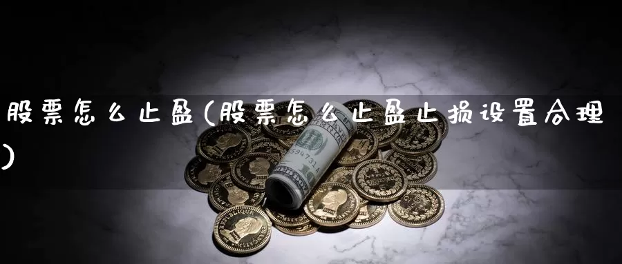 股票怎么止盈(股票怎么止盈止损设置合理)_https://www.lfyiying.com_股票百科_第1张