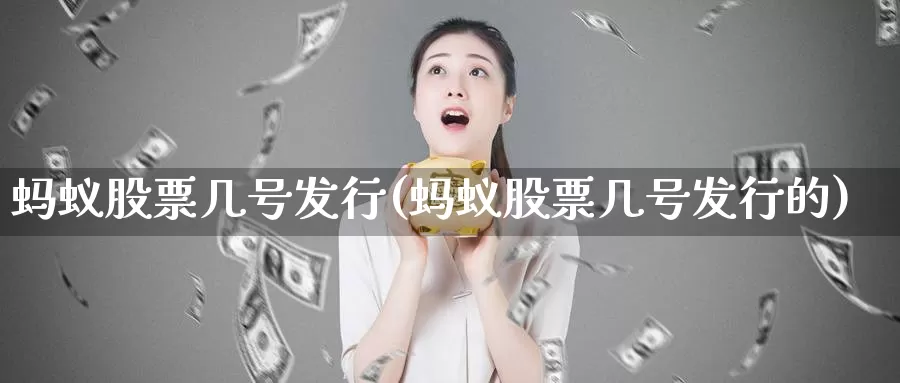 蚂蚁股票几号发行(蚂蚁股票几号发行的)_https://www.lfyiying.com_股吧_第1张