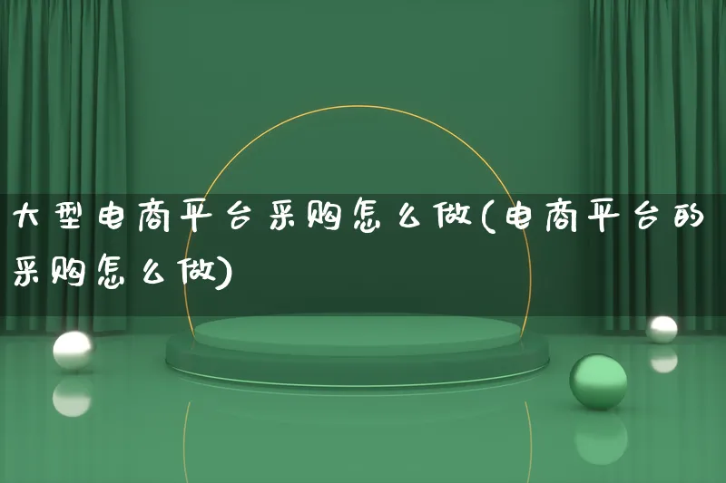 大型电商平台采购怎么做(电商平台的采购怎么做)_https://www.lfyiying.com_个股_第1张