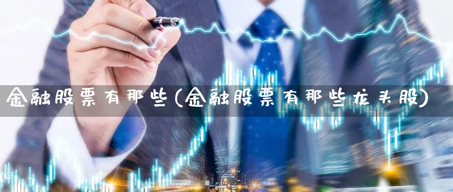 金融股票有那些(金融股票有那些龙头股)_https://www.lfyiying.com_港股_第1张