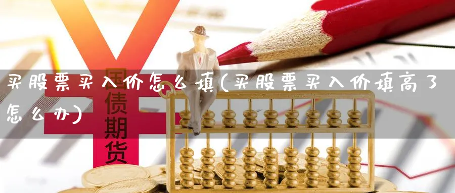 买股票买入价怎么填(买股票买入价填高了怎么办)_https://www.lfyiying.com_美股_第1张