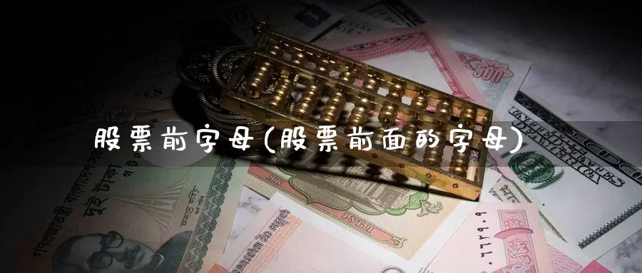 股票前字母(股票前面的字母)_https://www.lfyiying.com_股票百科_第1张