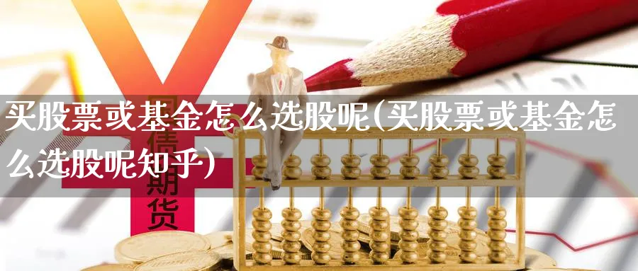 买股票或基金怎么选股呢(买股票或基金怎么选股呢知乎)_https://www.lfyiying.com_美股_第1张