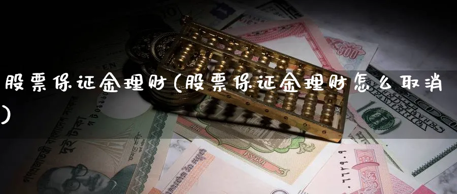 股票保证金理财(股票保证金理财怎么取消)_https://www.lfyiying.com_证券_第1张