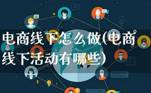 电商线下怎么做(电商线下活动有哪些)_https://www.lfyiying.com_港股_第1张