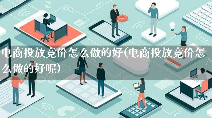 电商投放竞价怎么做的好(电商投放竞价怎么做的好呢)_https://www.lfyiying.com_证券_第1张