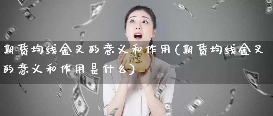 期货均线金叉的意义和作用(期货均线金叉的意义和作用是什么)_https://www.lfyiying.com_股票百科_第1张