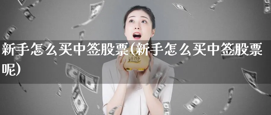 新手怎么买中签股票(新手怎么买中签股票呢)_https://www.lfyiying.com_证券_第1张