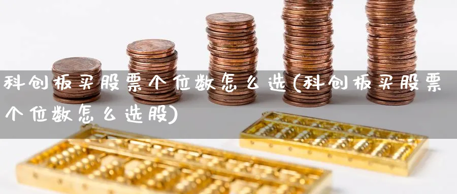 科创板买股票个位数怎么选(科创板买股票个位数怎么选股)_https://www.lfyiying.com_股票分类_第1张