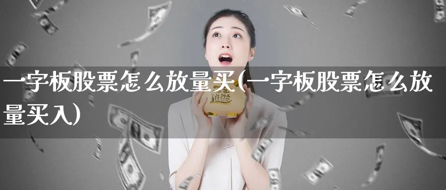 一字板股票怎么放量买(一字板股票怎么放量买入)_https://www.lfyiying.com_证券_第1张