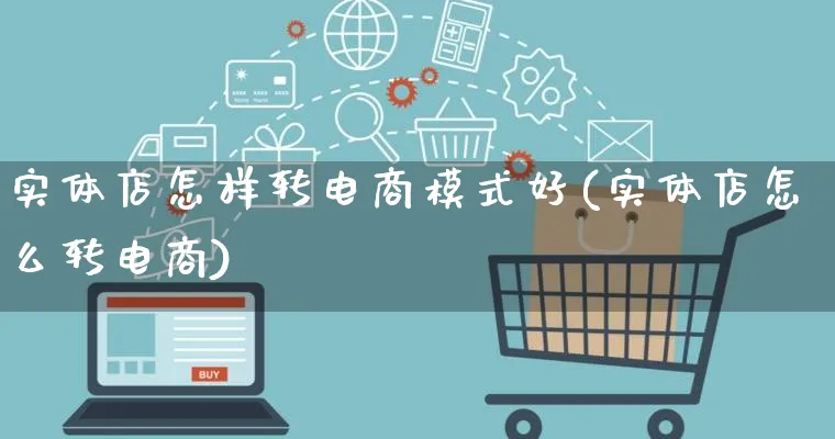 实体店怎样转电商模式好(实体店怎么转电商)_https://www.lfyiying.com_股票百科_第1张