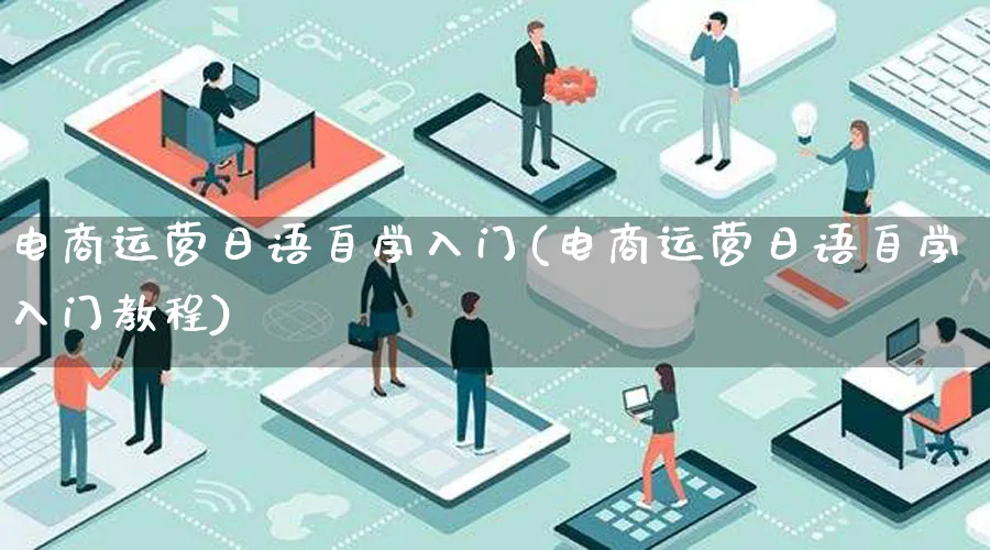 电商运营日语自学入门(电商运营日语自学入门教程)_https://www.lfyiying.com_股票百科_第1张