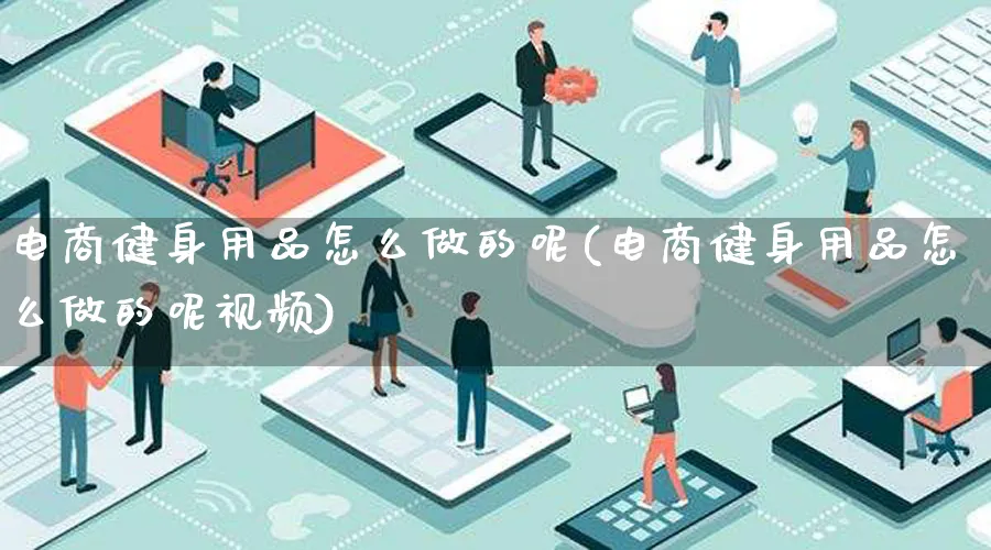 电商健身用品怎么做的呢(电商健身用品怎么做的呢视频)_https://www.lfyiying.com_个股_第1张