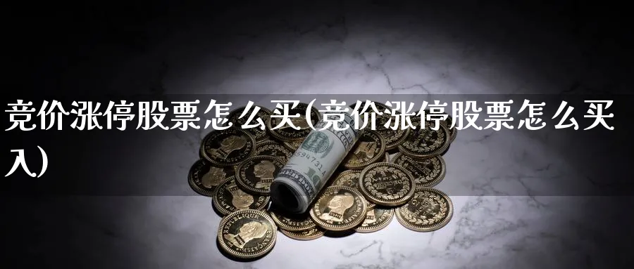 竞价涨停股票怎么买(竞价涨停股票怎么买入)_https://www.lfyiying.com_个股_第1张