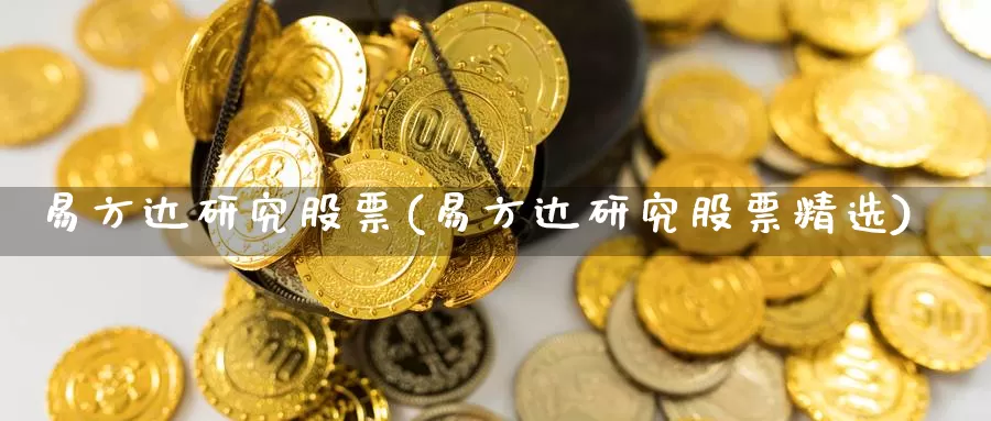 易方达研究股票(易方达研究股票精选)_https://www.lfyiying.com_证券_第1张