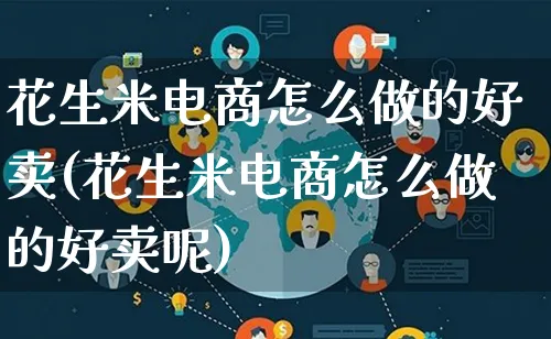 花生米电商怎么做的好卖(花生米电商怎么做的好卖呢)_https://www.lfyiying.com_港股_第1张