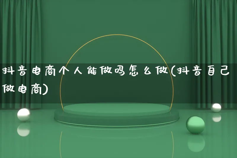 抖音电商个人能做吗怎么做(抖音自己做电商)_https://www.lfyiying.com_港股_第1张