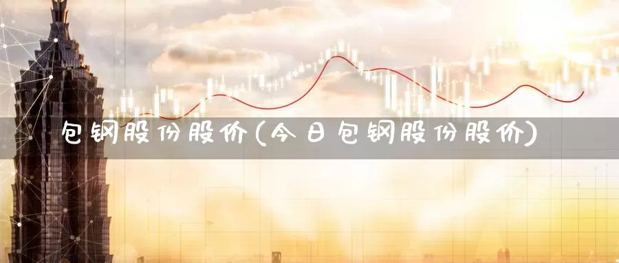 包钢股份股价(今日包钢股份股价)_https://www.lfyiying.com_股票百科_第1张