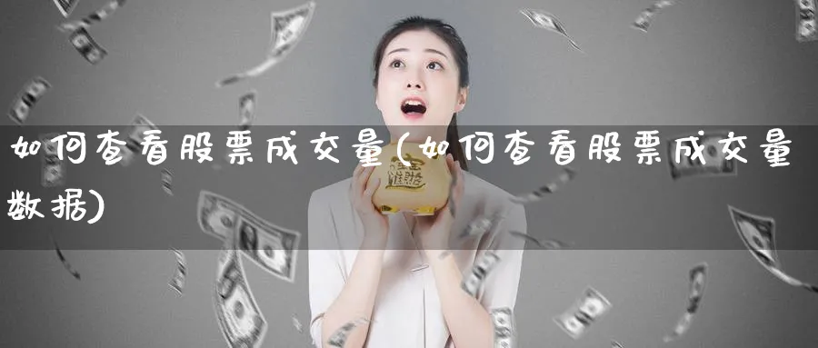 如何查看股票成交量(如何查看股票成交量数据)_https://www.lfyiying.com_港股_第1张