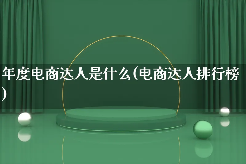 年度电商达人是什么(电商达人排行榜)_https://www.lfyiying.com_股票百科_第1张