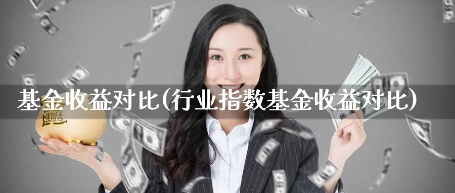 基金收益对比(行业指数基金收益对比)_https://www.lfyiying.com_美股_第1张